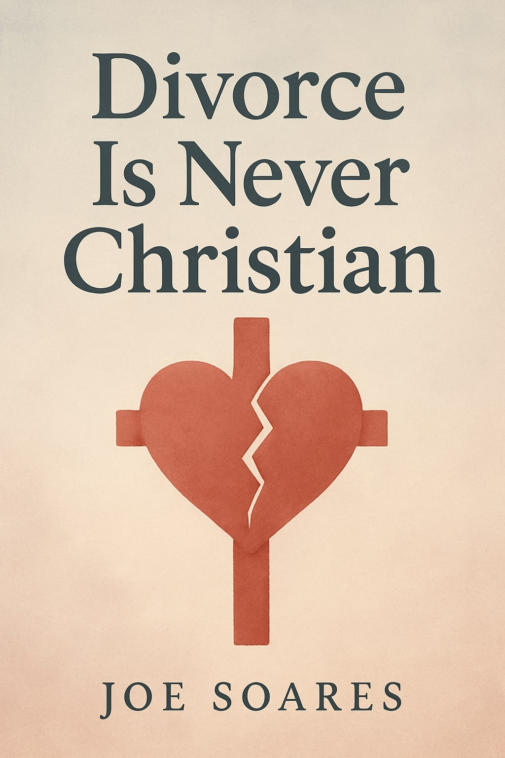 Divorce Is Never Christian by Joe Soares